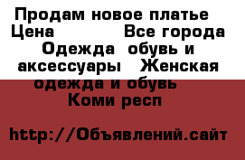 Продам новое платье › Цена ­ 2 000 - Все города Одежда, обувь и аксессуары » Женская одежда и обувь   . Коми респ.